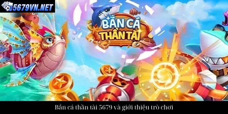 Bắn cá thần tài 5679 và giới thiệu trò chơi