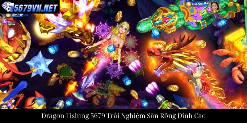 Dragon Fishing 5679 Trải Nghiệm Săn Rồng Đỉnh Cao