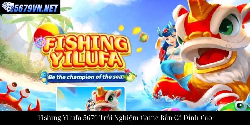 Fishing Yilufa 5679 Trải Nghiệm Game Bắn Cá Đỉnh Cao