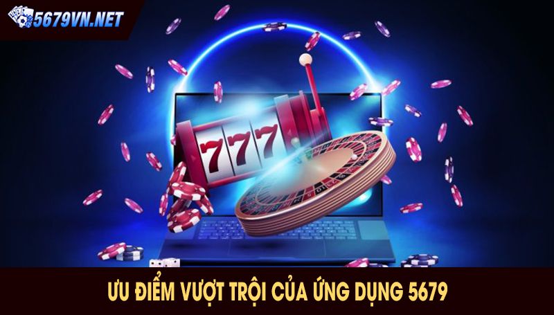 Ưu điểm vượt trội của ứng dụng 5679
